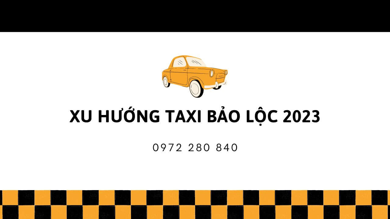 Xu huong Taxi Bao Loc 2023